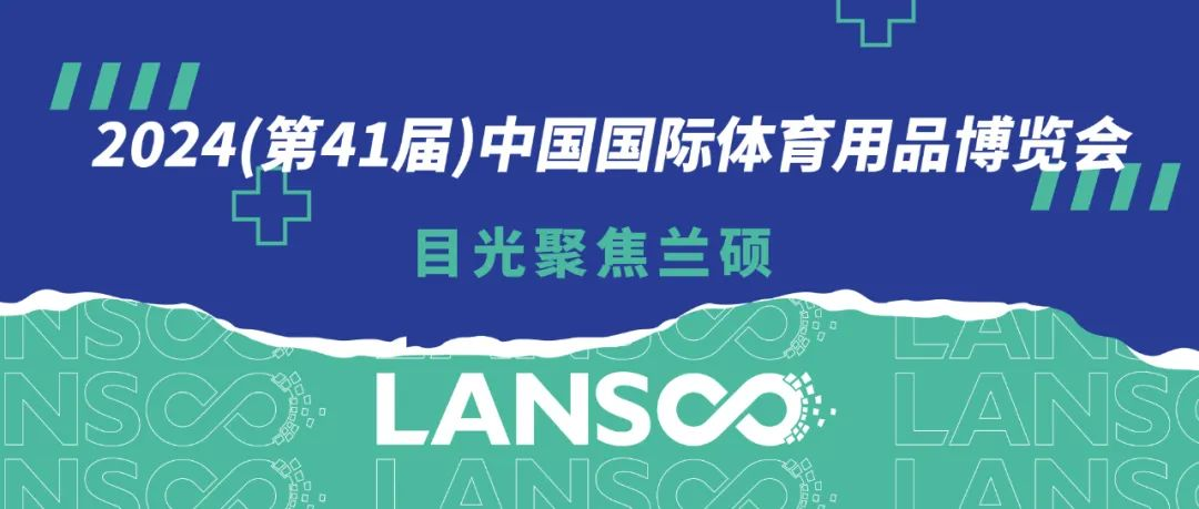 2024 The 41st China Sporting Goods Expo. All eyes are on Lanshuo